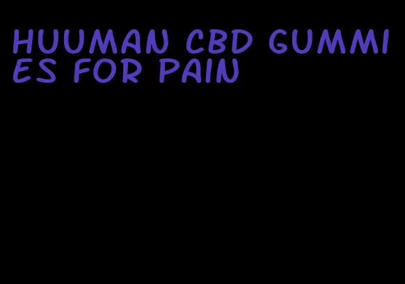 huuman cbd gummies for pain