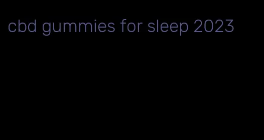 cbd gummies for sleep 2023