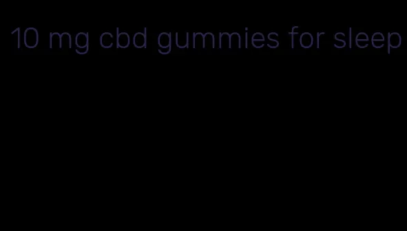 10 mg cbd gummies for sleep