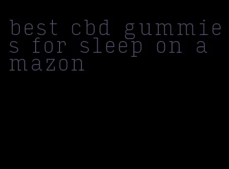 best cbd gummies for sleep on amazon