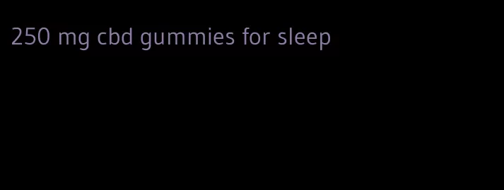 250 mg cbd gummies for sleep