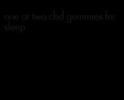 one or two cbd gummies for sleep