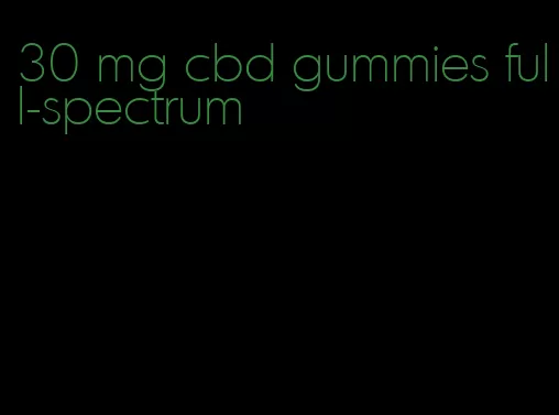 30 mg cbd gummies full-spectrum