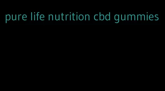 pure life nutrition cbd gummies