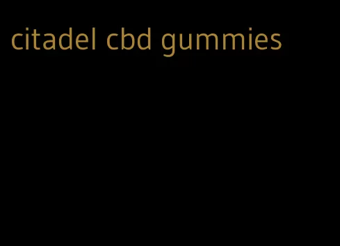 citadel cbd gummies