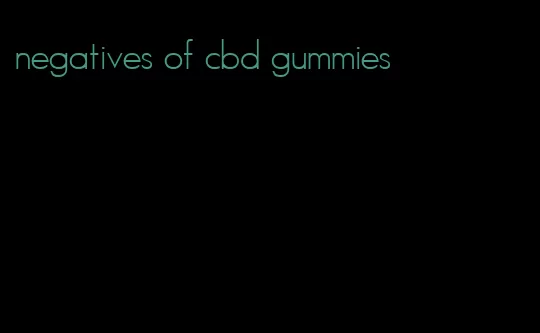 negatives of cbd gummies