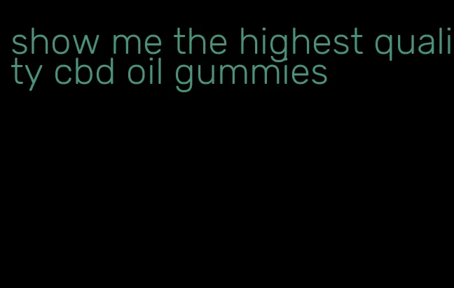 show me the highest quality cbd oil gummies