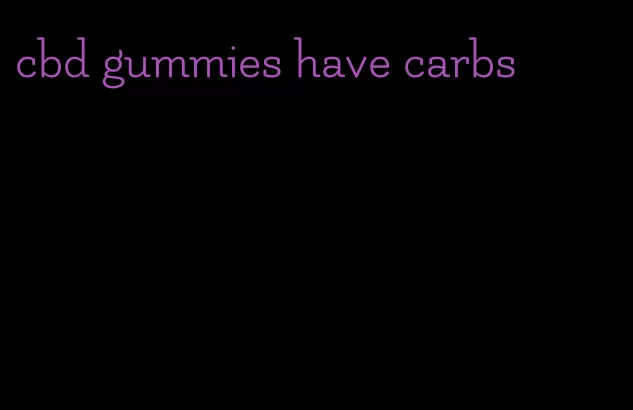 cbd gummies have carbs