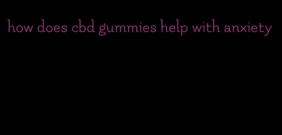 how does cbd gummies help with anxiety