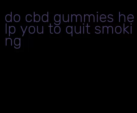 do cbd gummies help you to quit smoking