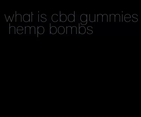 what is cbd gummies hemp bombs