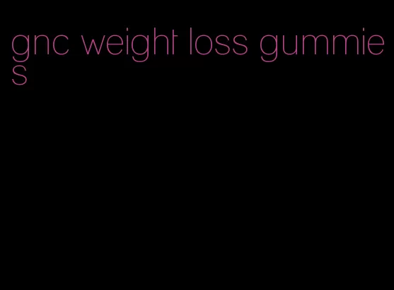 gnc weight loss gummies