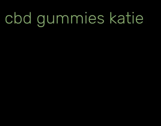 cbd gummies katie