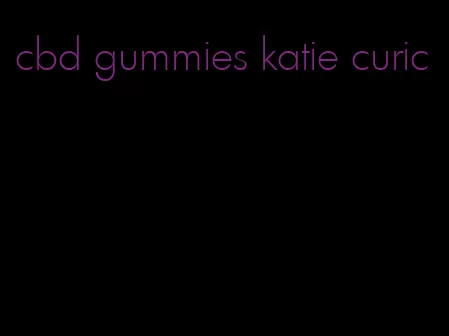 cbd gummies katie curic