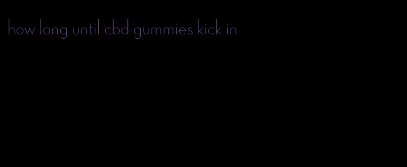 how long until cbd gummies kick in