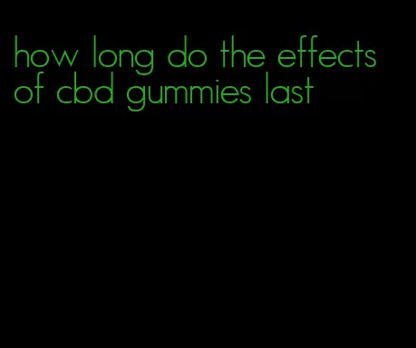 how long do the effects of cbd gummies last