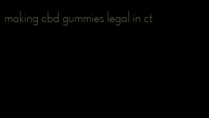 making cbd gummies legal in ct