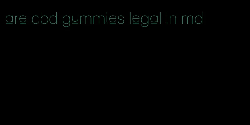 are cbd gummies legal in md