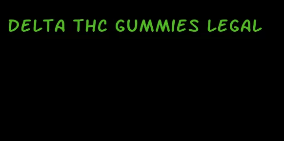 delta thc gummies legal