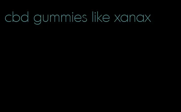 cbd gummies like xanax