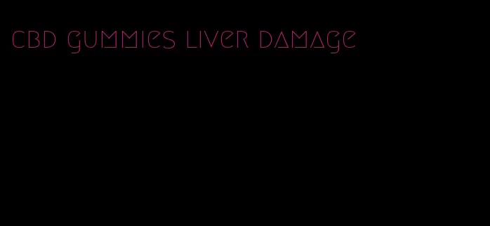 cbd gummies liver damage