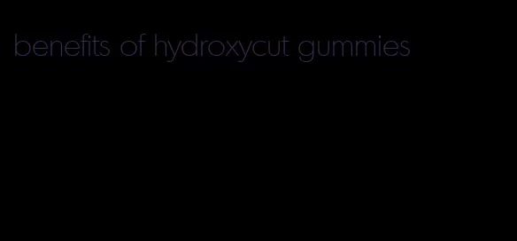 benefits of hydroxycut gummies