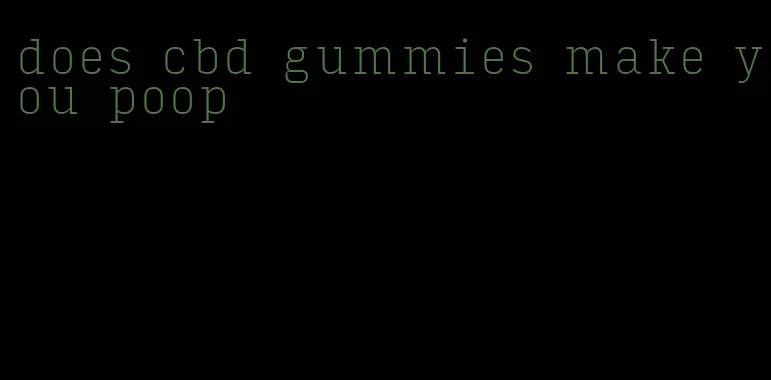 does cbd gummies make you poop