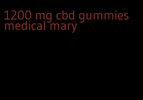 1200 mg cbd gummies medical mary