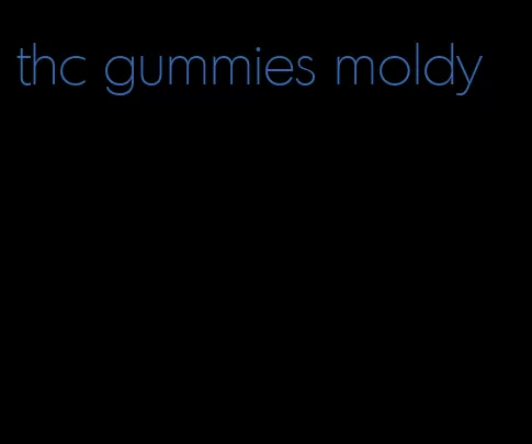 thc gummies moldy