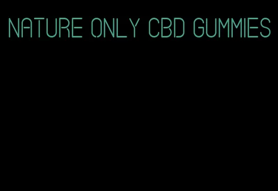 nature only cbd gummies