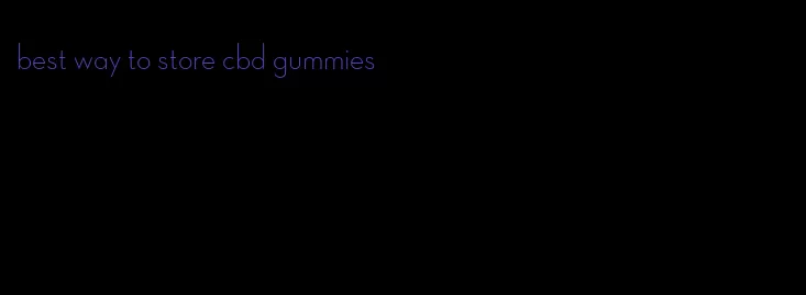 best way to store cbd gummies