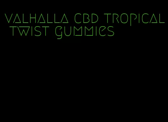 valhalla cbd tropical twist gummies