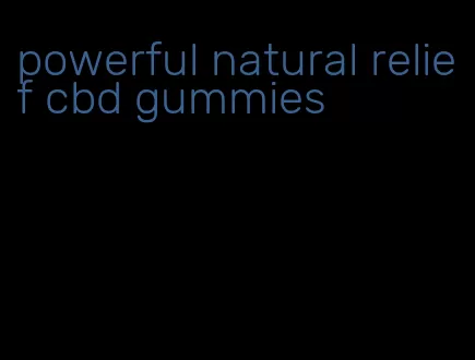 powerful natural relief cbd gummies