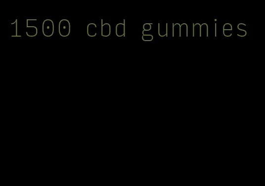 1500 cbd gummies