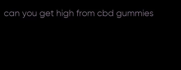 can you get high from cbd gummies