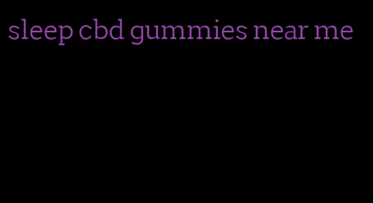 sleep cbd gummies near me