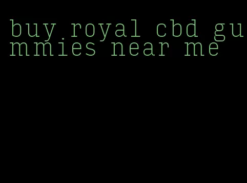 buy royal cbd gummies near me