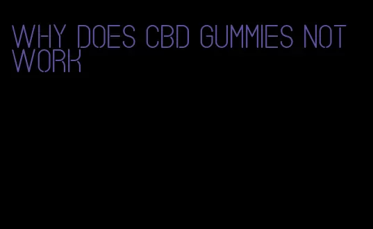 why does cbd gummies not work