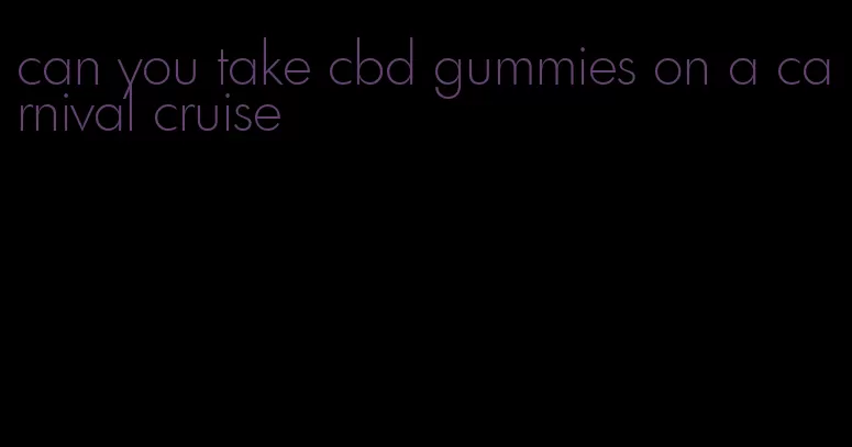 can you take cbd gummies on a carnival cruise