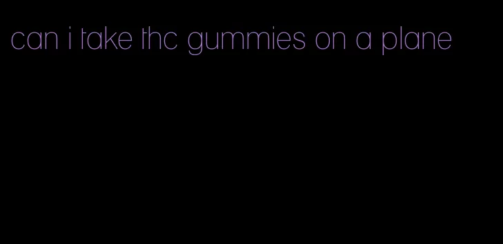 can i take thc gummies on a plane