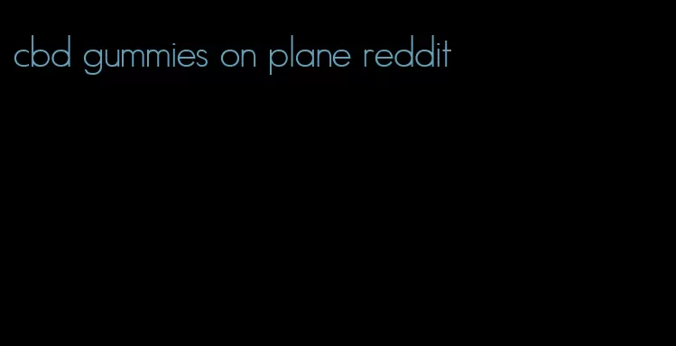 cbd gummies on plane reddit