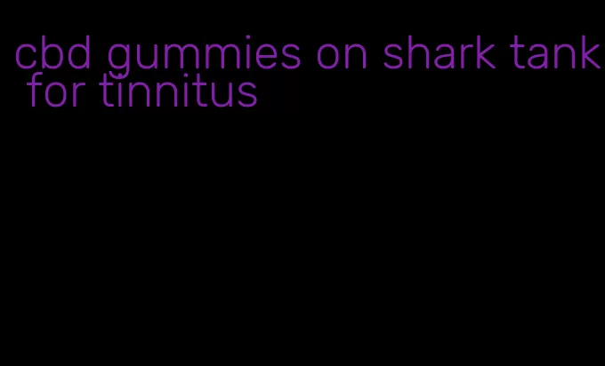 cbd gummies on shark tank for tinnitus