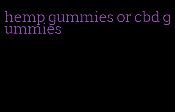 hemp gummies or cbd gummies