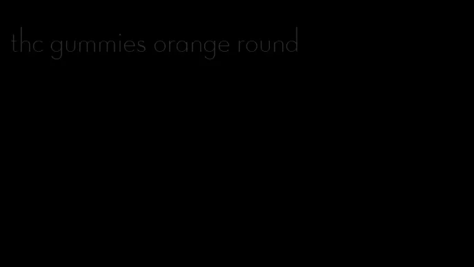 thc gummies orange round