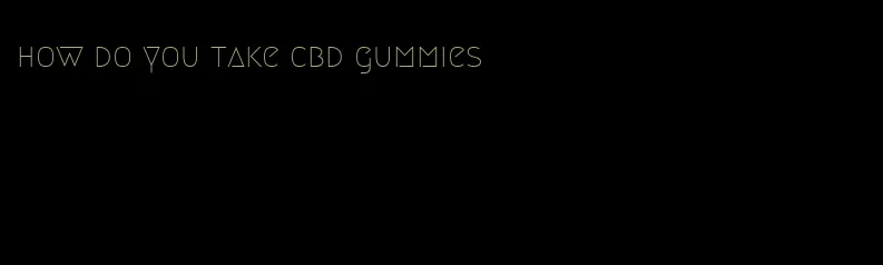 how do you take cbd gummies