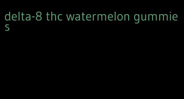 delta-8 thc watermelon gummies