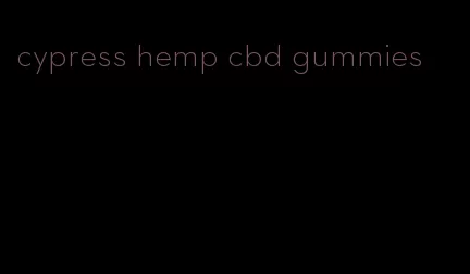 cypress hemp cbd gummies