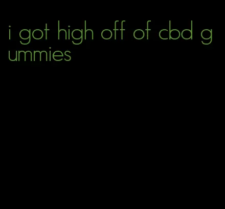 i got high off of cbd gummies