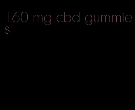 160 mg cbd gummies