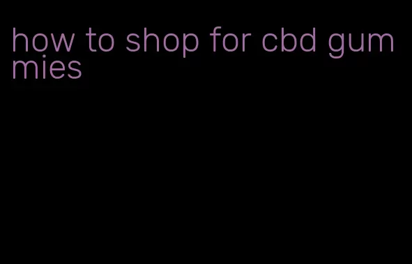 how to shop for cbd gummies